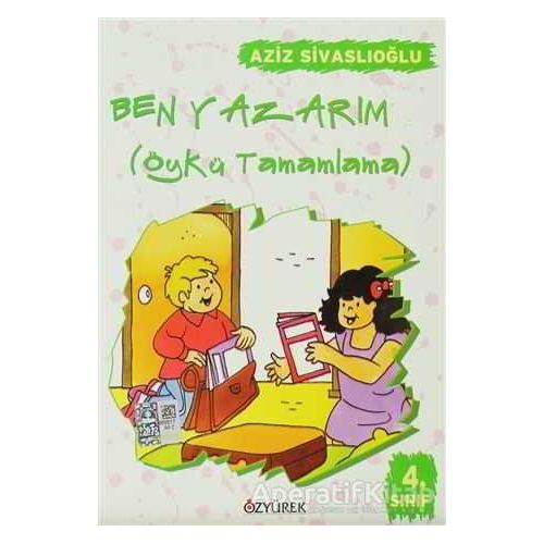 Ben Yazarım 4. Sınıf Öykü Tamamlama - Aziz Sivaslıoğlu - Özyürek Yayınları