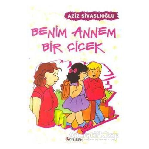 Benim Annem Bir Çiçek - Aziz Sivaslıoğlu - Özyürek Yayınları