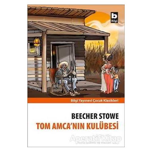 Tom Amca’nın Kulübesi - Harriet Beecher Stowe - Bilgi Yayınevi