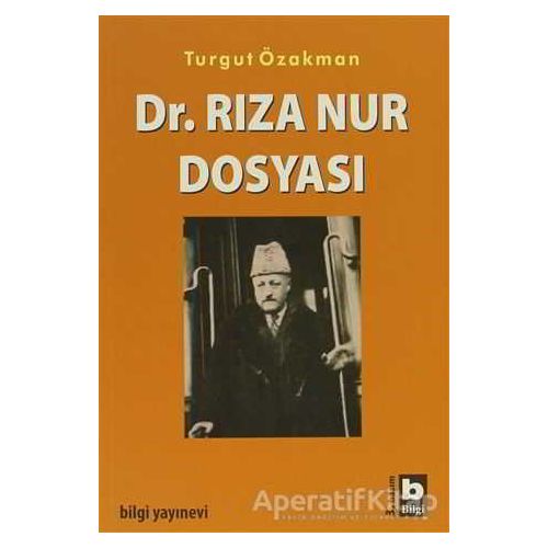 Dr. Rıza Nur Dosyası - Turgut Özakman - Bilgi Yayınevi