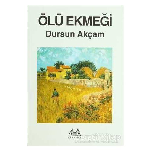 Ölü Ekmeği - Dursun Akçam - Arkadaş Yayınları