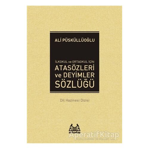 İlkokul ve Ortaokul İçin Atasözleri ve Deyimler Sözlüğü - Ali Püsküllüoğlu - Arkadaş Yayınları