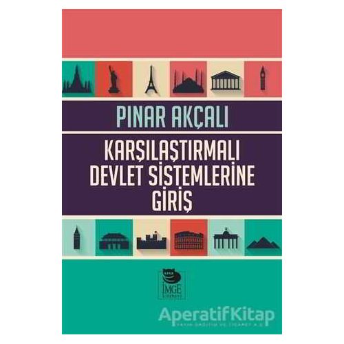 Karşılaştırmalı Devlet Sistemlerine Giriş - Dr. Pınar Akçalı - İmge Kitabevi Yayınları