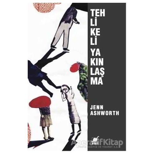 Tehlikeli Yakınlaşma - Jenn Ashworth - Ayrıntı Yayınları