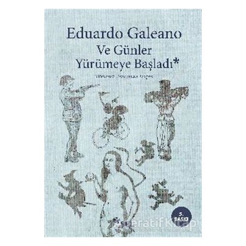 Ve Günler Yürümeye Başladı - Eduardo Galeano - Sel Yayıncılık