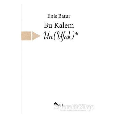 Bu Kalem Un (Ufak) - Enis Batur - Sel Yayıncılık