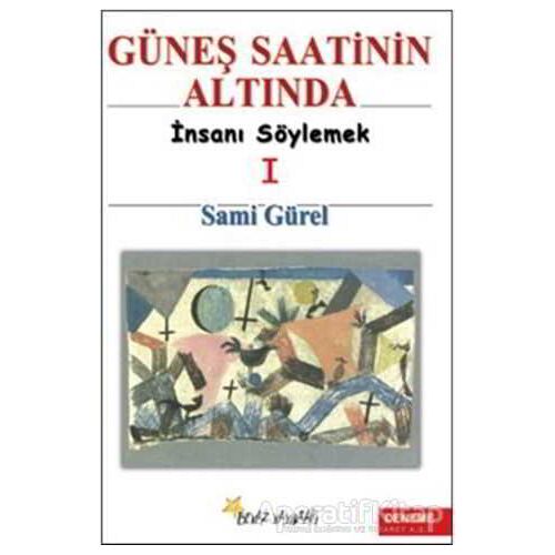 Güneş Saatinin Altında İnsanı Söylemek I - Sami Gürel - Beyaz Yayınları