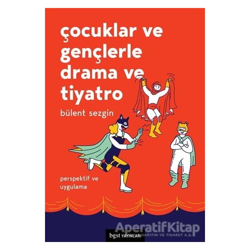 Çocuklar ve Gençlerle Drama ve Tiyatro - Bülent Sezgin - Bgst Yayınları