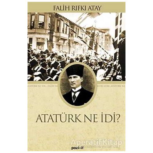 Atatürk Ne İdi? - Falih Rıfkı Atay - Pozitif Yayınları