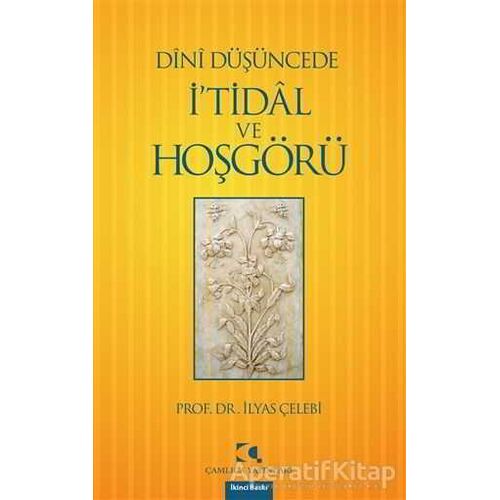 Dini Düşüncede İ’tidal ve Hoşgörü - İlyas Çelebi - Çamlıca Yayınları