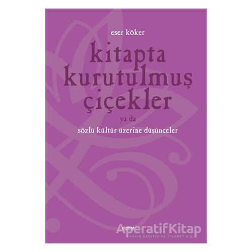 Kitapta Kurutulmuş Çiçekler Ya da Sözlü Kültür Üzerine Düşünmek - Eser Köker - Dipnot Yayınları