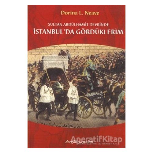 Sultan Abdülhamit Devrinde İstanbul’da Gördüklerim - Dorina L. Neave - Dergah Yayınları
