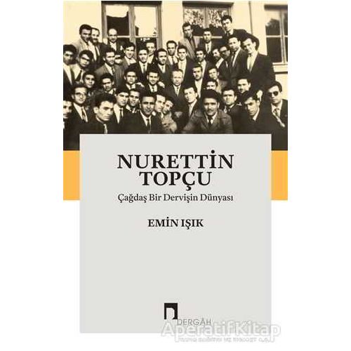 Nurettin Topçu: Çağdaş Bir Dervişin Dünyası - Emin Işık - Dergah Yayınları