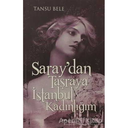 Saraydan Taşraya İstanbul Kadınlığım - Tansu Bele - Aya Kitap