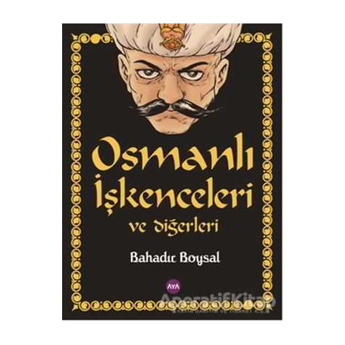 Osmanlı İşkenceleri ve Diğerleri - Bahadır Boysal - Aya Kitap