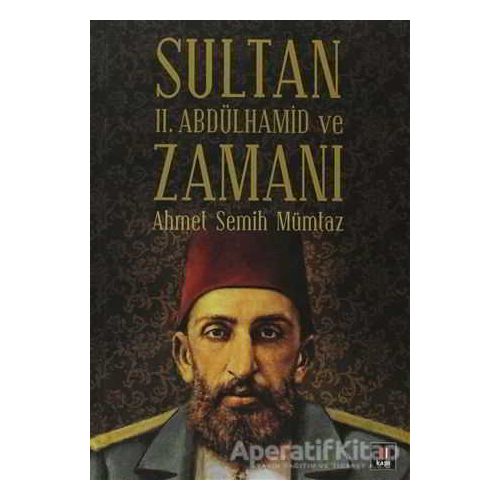 Sultan 2. Abdülhamid ve Zamanı - Ahmet Semih Mümtaz - Kapı Yayınları