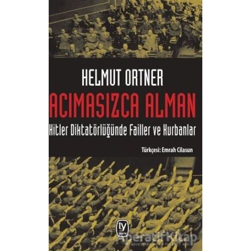 Acımasızca Alman: Hitler Diktatörlüğünde Failler ve Kurbanlar - Helmut Ortner - Tekin Yayınevi