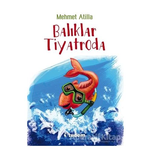 Balıklar Tiyatroda - Mehmet Atilla - Tudem Yayınları