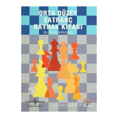 Orta Düzey Satranç Kaynak Kitabı - Olgun Kulaç - İş Bankası Kültür Yayınları
