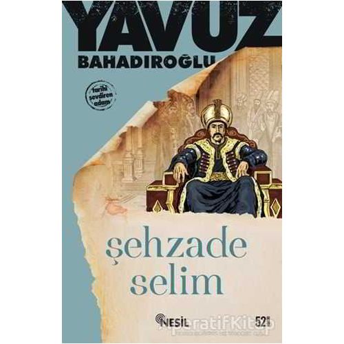 Şehzade Selim - Yavuz Bahadıroğlu - Nesil Yayınları