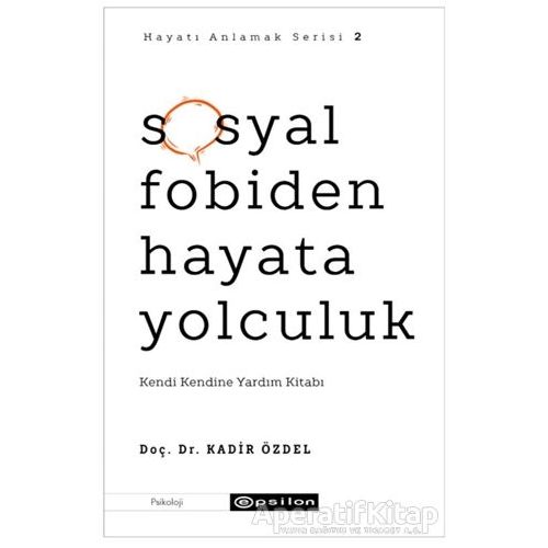 Sosyal Fobiden Hayata Yolculuk - Hayatı Anlamak Serisi 2 - Kadir Özdel - Epsilon Yayınevi