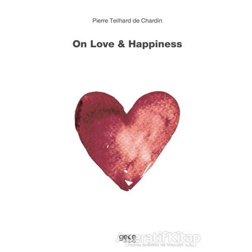 On Love and Happiness - Pierre Teilhard de Chardin - Gece Kitaplığı