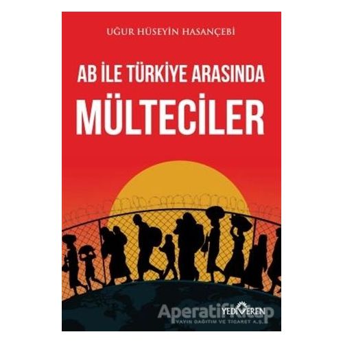 AB ile Türkiye Arasında Mülteciler - Uğur Hüseyin Hasançebi - Yediveren Yayınları