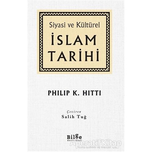 Siyasi ve Kültürel İslam Tarihi - Philip K. Hitti - Bilge Kültür Sanat