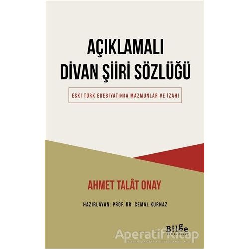 Açıklamalı Divan Şiiri Sözlüğü - Ahmet Talat Onay - Bilge Kültür Sanat