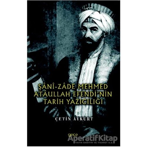 Şani-Zade Mehmed Ataullah Efendi’nin Tarih Yazıcılığı - Çetin Aykurt - Gece Kitaplığı