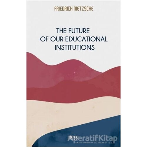 The Future of Our Educational Institutions - Friedrich Wilhelm Nietzsche - Gece Kitaplığı