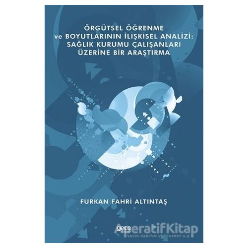 Örgütsel Öğrenme ve Boyutlarının İlişkisel Analizi: Sağlık Kurumu Çalışanları Üzerine Bir Araştırma