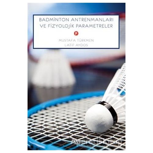 Badminton Antrenmanları Ve Fizyolojik Parametreler - Mustafa Türk - Gece Kitaplığı