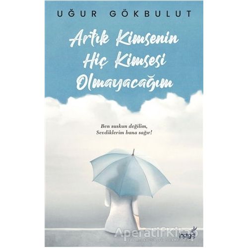 Artık Kimsenin Hiç Kimsesi Olmayacağım - Uğur Gökbulut - İndigo Kitap