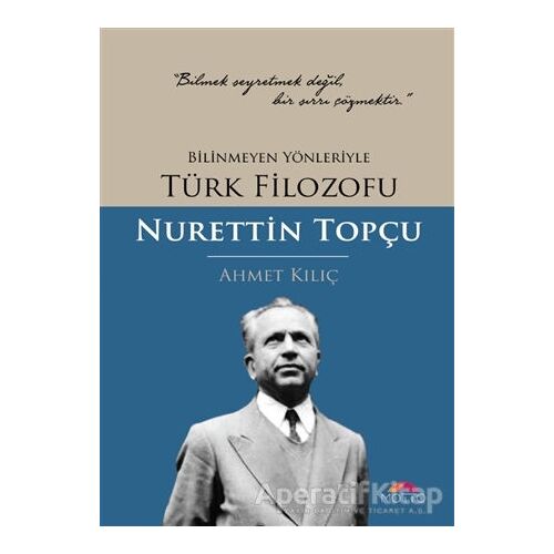 Bilinmeyen Yönleriyle Türk Filozofu Nurettin Topçu - Ahmet Kılıç - Motto Yayınları