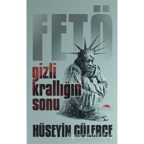 Gizli Krallığın Sonu Fetö - Hüseyin Gülerce - Motto Yayınları