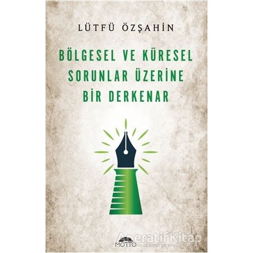 Bölgesel Ve Küresel Sorunlar Üzerine Bir     Derkenar - Lütfü Özşahin - Motto Yayınları