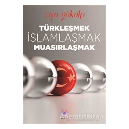 Türkleşmek, İslamlaşmak, Muasırlaşmak - Ziya Gökalp - Nilüfer Yayınları