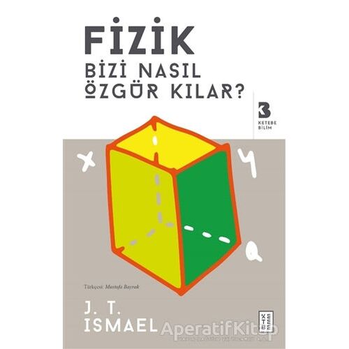 Fizik Bizi Nasıl Özgür Kılar? - J. T. Ismael - Ketebe Yayınları