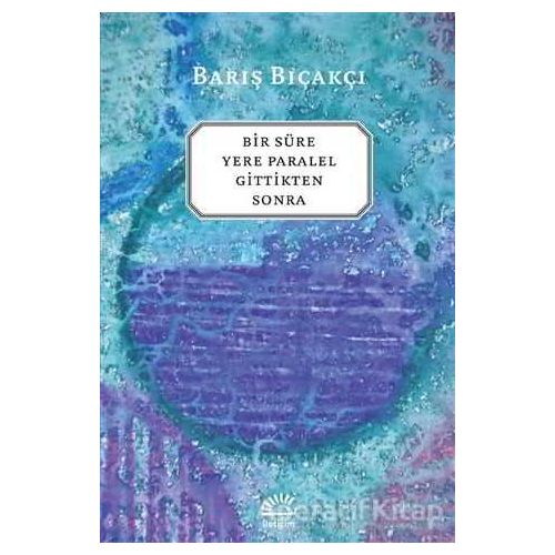 Bir Süre Yere Paralel Gittikten Sonra - Barış Bıçakçı - İletişim Yayınevi
