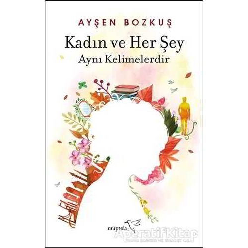 Kadın ve Her Şey Aynı Kelimelerdir - Ayşen Bozkuş - Müptela Yayınları