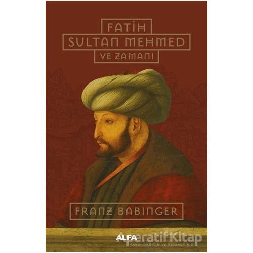 Fatih Sultan Mehmed ve Zamanı - Franz Babinger - Alfa Yayınları