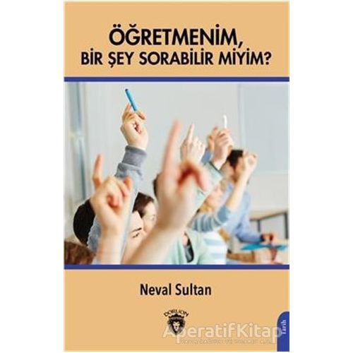 Öğretmenim Bir Şey Sorabilir Miyim? - Neval Sultan - Dorlion Yayınları