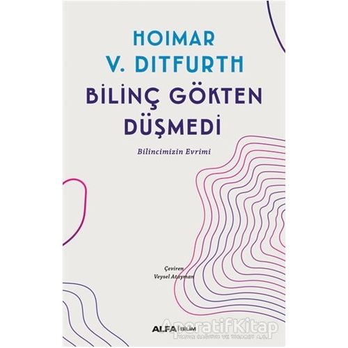Bilinç Gökten Düşmedi - Hoimar von Ditfurth - Alfa Yayınları
