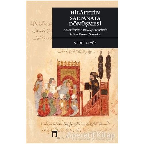 Hilafetin Saltanata Dönüşmesi - Vecdi Akyüz - Dergah Yayınları