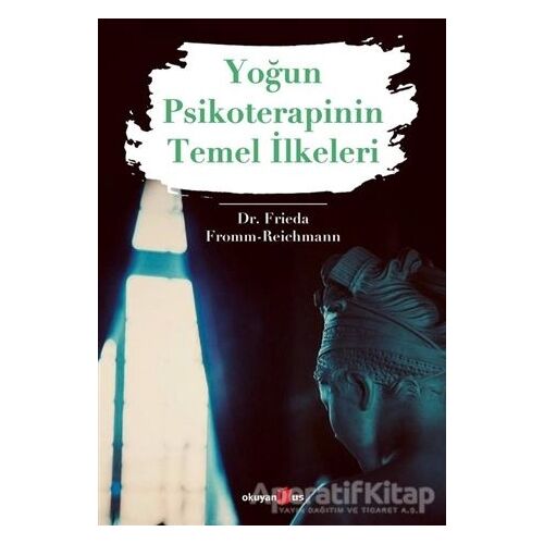 Yoğun Psikoterapinin Temel İlkeleri - Frieda Fromm-Reichmann - Okuyan Us Yayınları