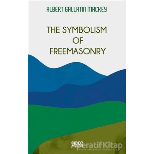 The Symbolism Of Freemasonry - Albert Gallatin Mackey - Gece Kitaplığı