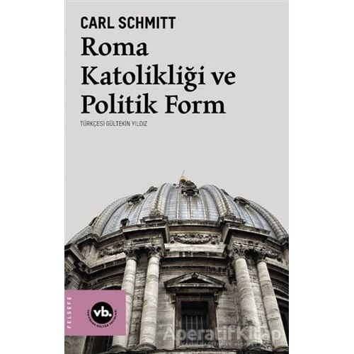 Roma Katolikliği ve Politik Form - Carl Schmitt - Vakıfbank Kültür Yayınları