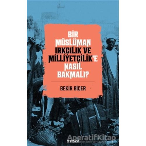 Bir Müslüman Irkçılık ve Milliyetçilik’e Nasıl Bakmalı? - Bekir Biçer - Beyan Yayınları