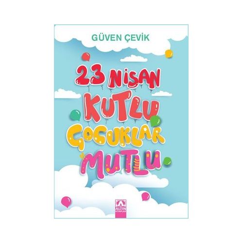 23 Nisan Kutlu Çocuklar Mutlu - Güven Çevik - Altın Kitaplar